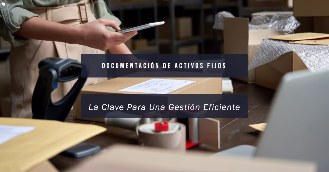 Gestión de Activos Fijos: Fundamentos, Normativa Mexicana y Mejores Prácticas