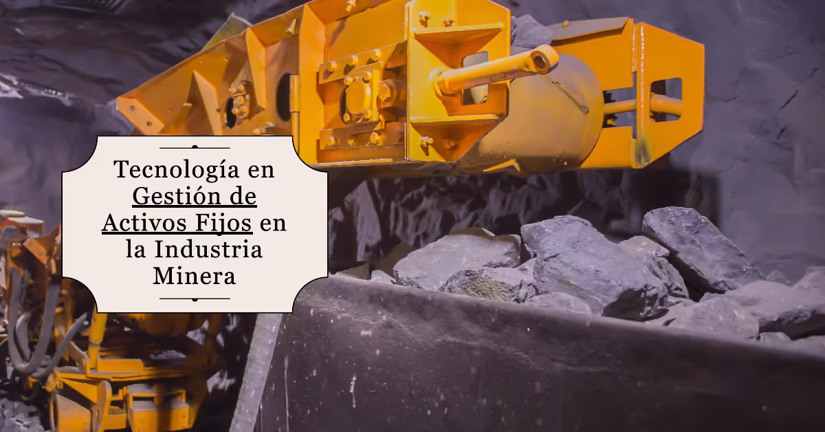 Tecnología en Gestión de Activos Fijos en la Industria Minera